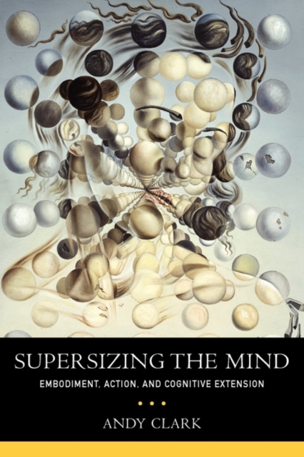 Supersizing the Mind : Embodiment, Action, and Cognitive Extension, Paperback / softback Book