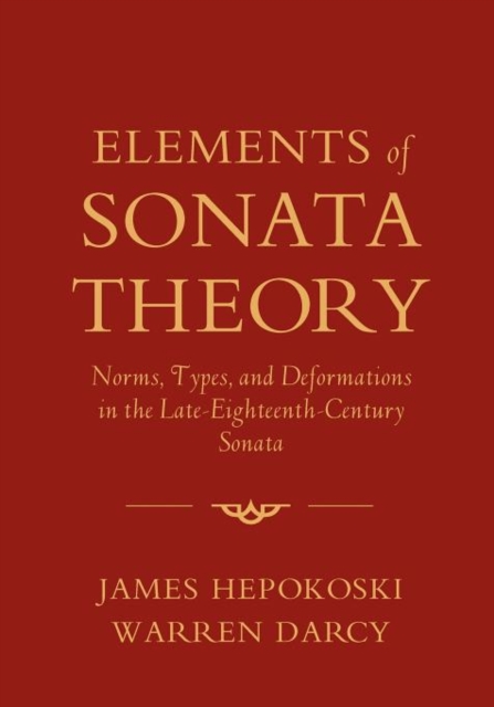 Elements of Sonata Theory : Norms, Types, and Deformations in the Late-Eighteenth-Century Sonata, Paperback / softback Book
