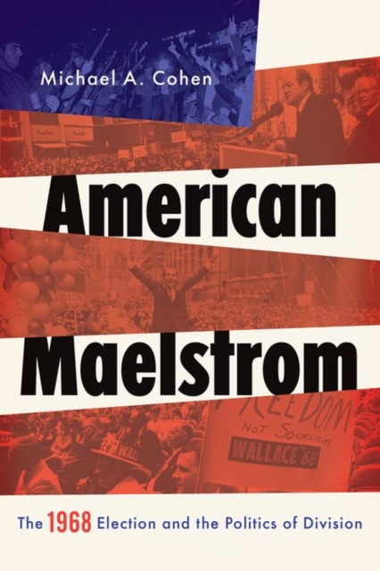 American Maelstrom : The 1968 Election and the Politics of Division, Hardback Book