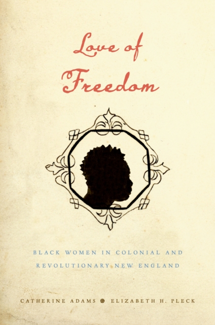Love of Freedom : Black Women in Colonial and Revolutionary New England, EPUB eBook