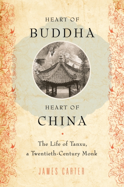 Heart of Buddha, Heart of China : The Life of Tanxu, a Twentieth Century Monk, PDF eBook