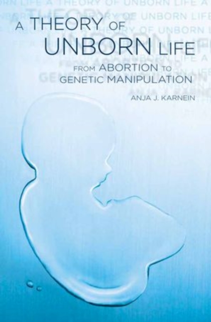 A Theory of Unborn Life : From Abortion to Genetic Manipulation, Hardback Book