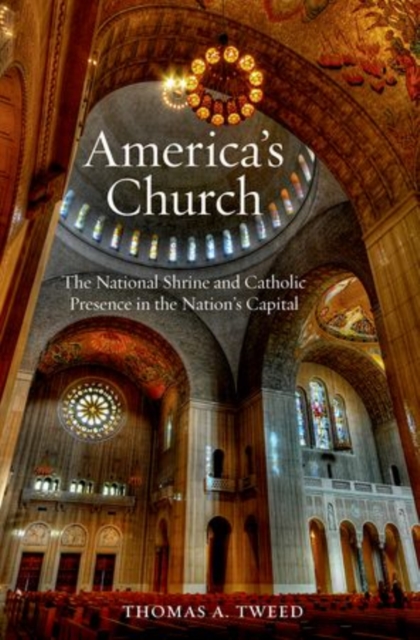 America's Church : The National Shrine of the Immaculate Conception and Catholic Presence in the Nation's Capital, Hardback Book