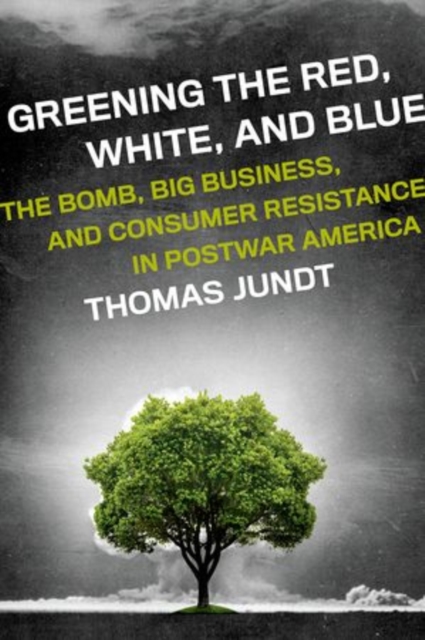 Greening the Red, White, and Blue : The Bomb, Big Business, and Consumer Resistance in Postwar America, Hardback Book