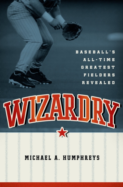Wizardry : Baseball's All-Time Greatest Fielders Revealed, EPUB eBook