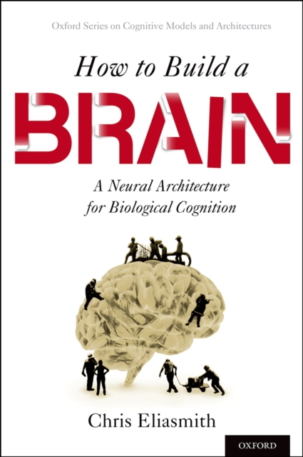 How to Build a Brain : A Neural Architecture for Biological Cognition, PDF eBook