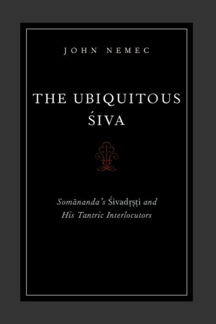 The Ubiquitous Siva : Somananda's Sivadrsti and His Tantric Interlocutors, Paperback / softback Book