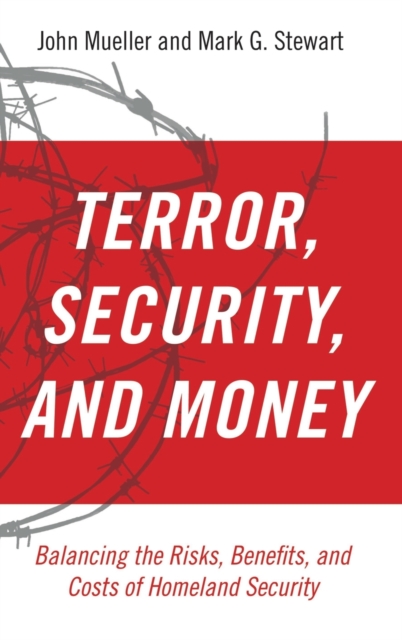 Terror, Security, and Money : Balancing the Risks, Benefits, and Costs of Homeland Security, Hardback Book