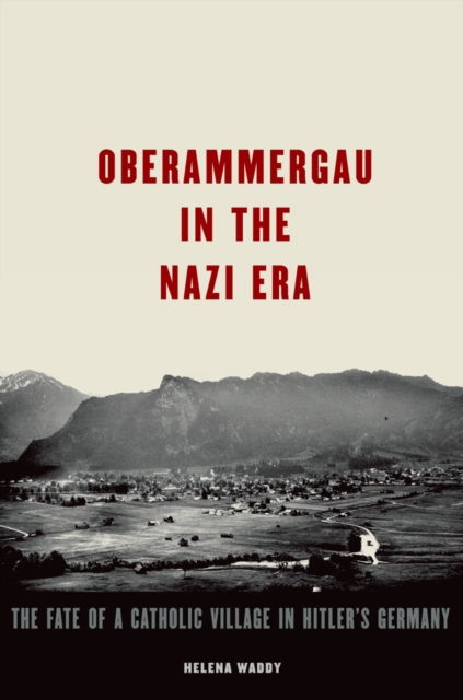 Oberammergau in the Nazi Era : The Fate of a Catholic Village in Hitler's Germany, EPUB eBook