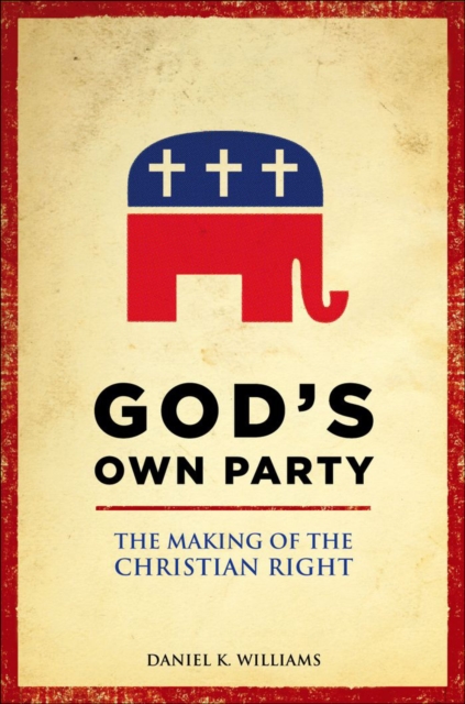 God's Own Party : The Making of the Christian Right, EPUB eBook