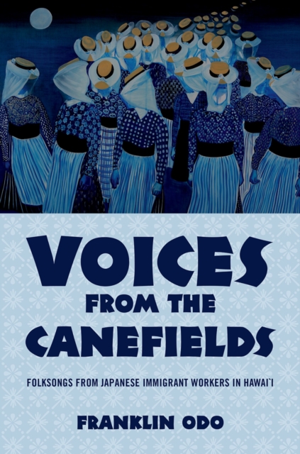 Voices from the Canefields : Folksongs from Japanese Immigrant Workers in Hawai'i, PDF eBook
