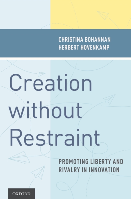Creation without Restraint : Promoting Liberty and Rivalry in Innovation, PDF eBook