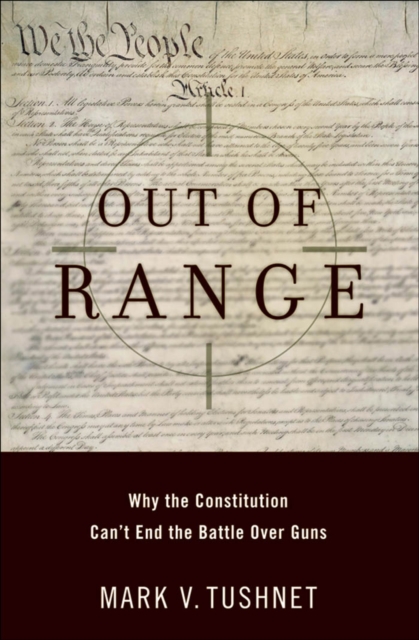 Out of Range : Why the Constitution Can't End the Battle over Guns, EPUB eBook