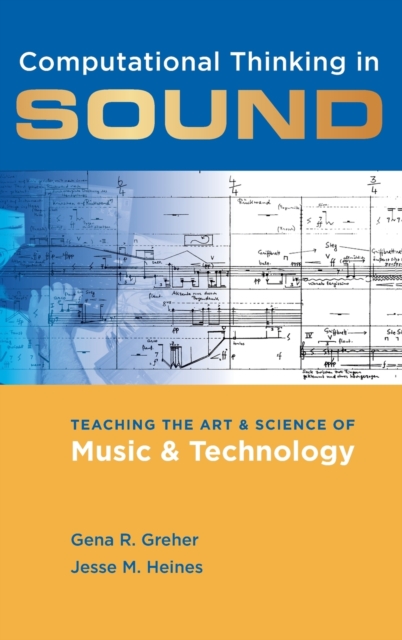 Computational Thinking in Sound : Teaching the Art and Science of Music and Technology, Hardback Book