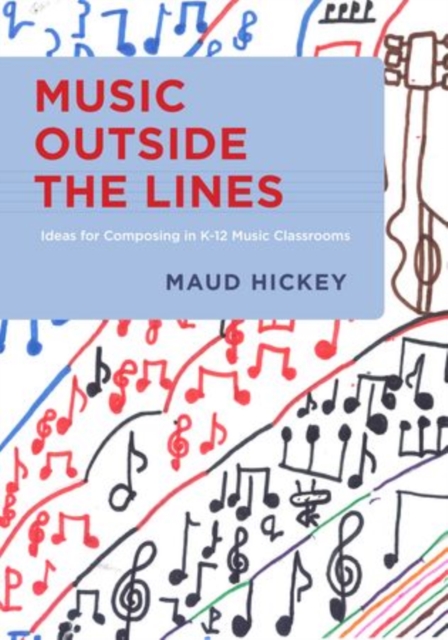 Music Outside the Lines : Ideas for Composing in K-12 Music Classrooms, Paperback / softback Book