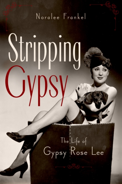 Stripping Gypsy : The Life of Gypsy Rose Lee, EPUB eBook