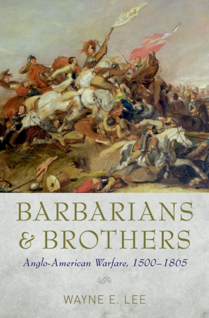Barbarians and Brothers : Anglo-American Warfare, 1500-1865, EPUB eBook
