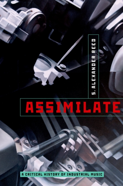 Assimilate : A Critical History of Industrial Music, PDF eBook