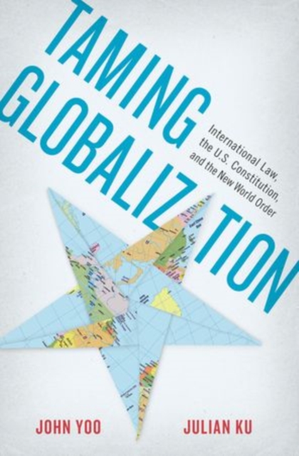 Taming Globalization : International Law, the U.S. Constitution, and the New World Order, Hardback Book