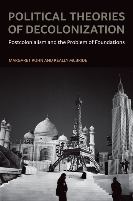 Political Theories of Decolonization : Postcolonialism and the Problem of Foundations, PDF eBook