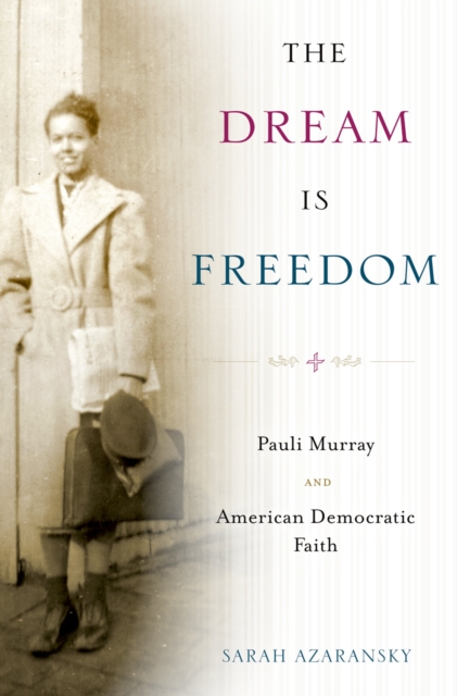 The Dream Is Freedom : Pauli Murray and American Democratic Faith, PDF eBook