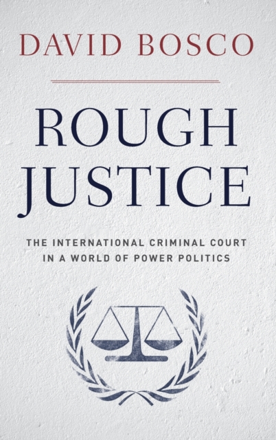 Rough Justice : The International Criminal Court's Battle to Fix the World, One Prosecution at a Time, Hardback Book