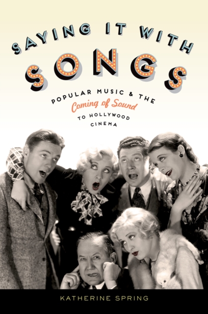 Saying It With Songs : Popular Music and the Coming of Sound to Hollywood Cinema, PDF eBook