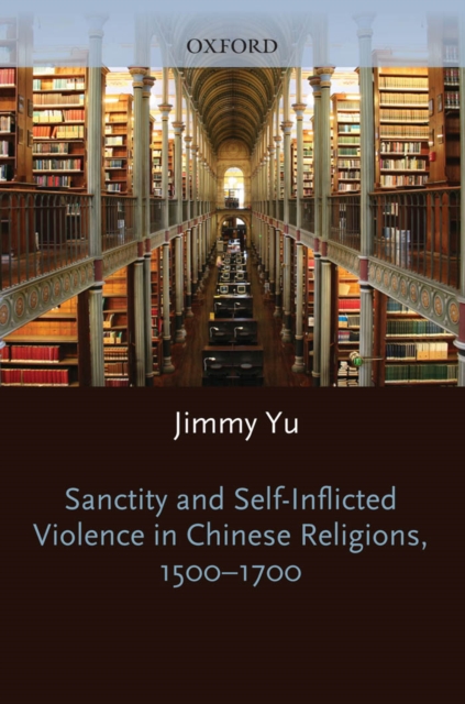Sanctity and Self-Inflicted Violence in Chinese Religions, 1500-1700, PDF eBook