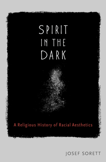Spirit in the Dark : A Religious History of Racial Aesthetics, PDF eBook
