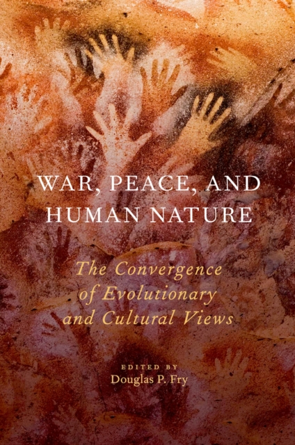 War, Peace, and Human Nature : The Convergence of Evolutionary and Cultural Views, PDF eBook