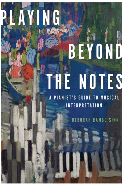 Playing Beyond the Notes : A Pianist's Guide to Musical Interpretation, Hardback Book