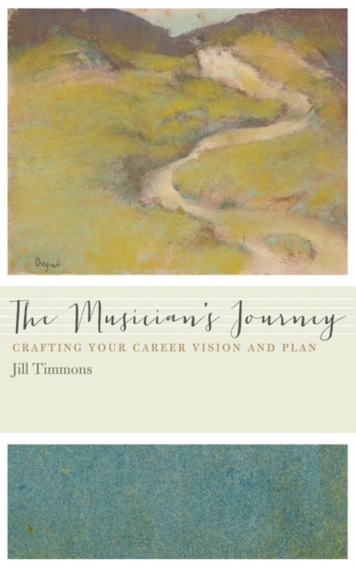 The Musician's Journey : Crafting Your Career Vision and Plan, Hardback Book