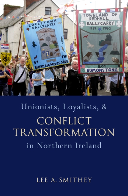 Unionists, Loyalists, and Conflict Transformation in Northern Ireland, PDF eBook