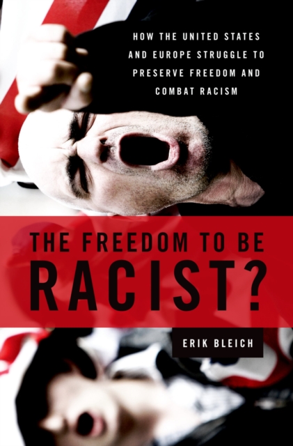 The Freedom to Be Racist? : How the United States and Europe Struggle to Preserve Freedom and Combat Racism, PDF eBook
