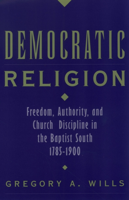 Democratic Religion : Freedom, Authority, and Church Discipline in the Baptist South, 1785-1900, EPUB eBook