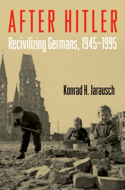 After Hitler : Recivilizing Germans, 1945-1995, EPUB eBook
