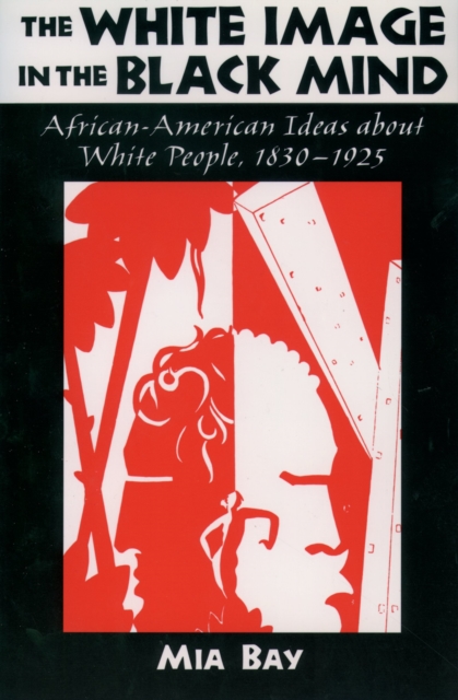 The White Image in the Black Mind : African-American Ideas about White People, 1830-1925, EPUB eBook