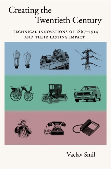 Creating the Twentieth Century : Technical Innovations of 1867-1914 and Their Lasting Impact, EPUB eBook