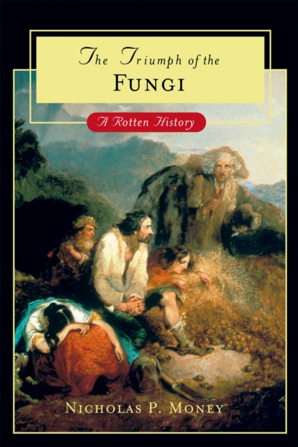 The Triumph of the Fungi : A Rotten History, EPUB eBook