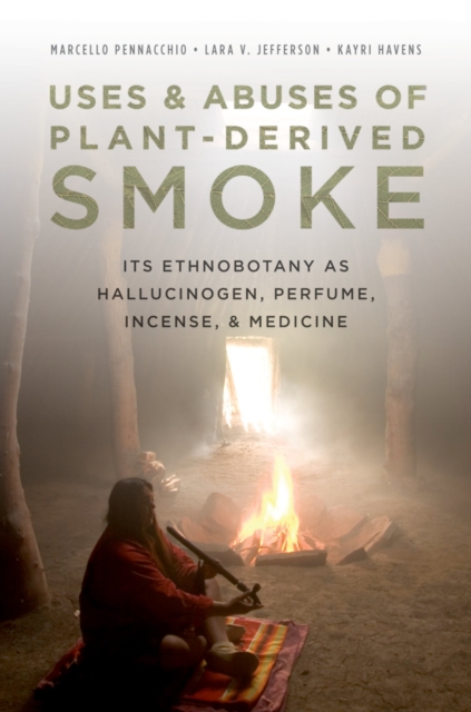 Uses and Abuses of Plant-Derived Smoke : Its Ethnobotany as Hallucinogen, Perfume, Incense, and Medicine, EPUB eBook