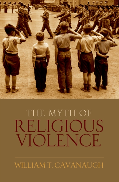 The Myth of Religious Violence : Secular Ideology and the Roots of Modern Conflict, EPUB eBook