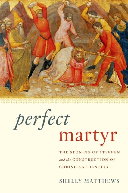 Perfect Martyr : The Stoning of Stephen and the Construction of Christian Identity, EPUB eBook