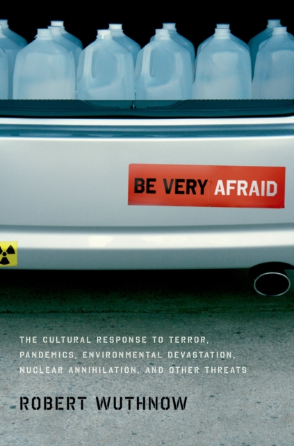 Be Very Afraid : The Cultural Response to Terror, Pandemics, Environmental Devastation, Nuclear Annihilation, and Other Threats, EPUB eBook