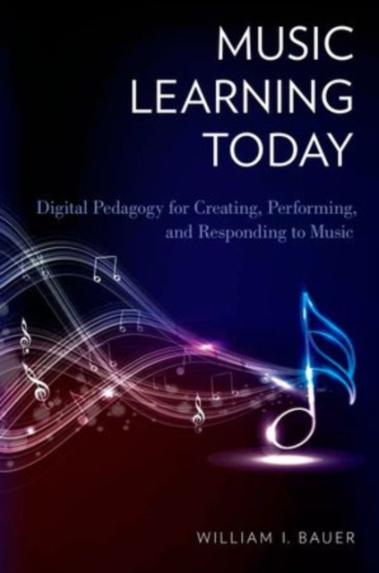 Music Learning Today : Digital Pedagogy for Creating, Performing, and Responding to Music, Paperback / softback Book