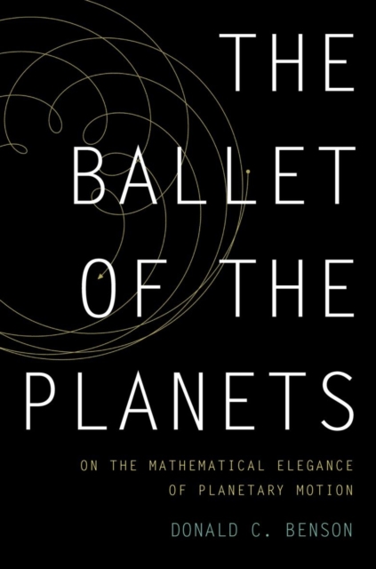 The Ballet of the Planets : A Mathematician's Musings on the Elegance of Planetary Motion, Hardback Book