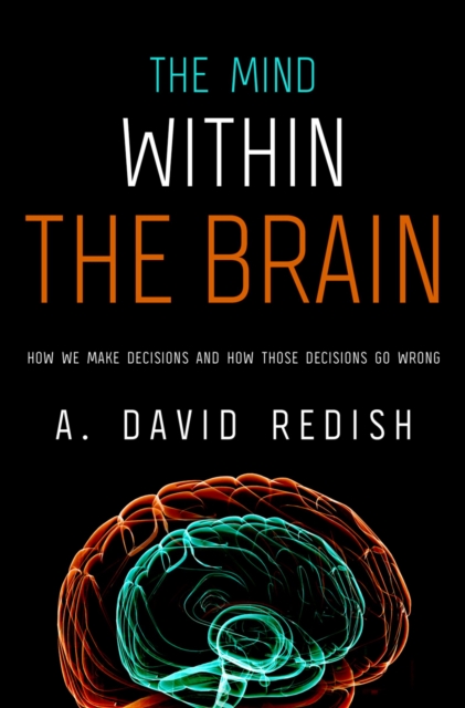 The Mind within the Brain : How We Make Decisions and How those Decisions Go Wrong, PDF eBook