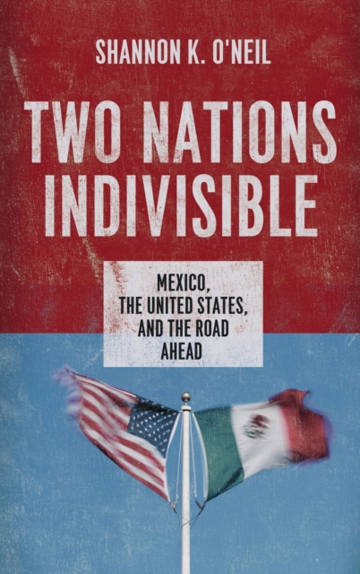 Two Nations Indivisible : Mexico, the United States, and the Road Ahead, Hardback Book