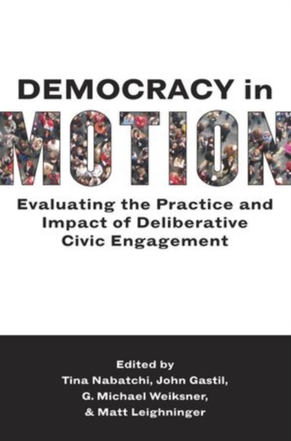 Democracy in Motion : Evaluating the Practice and Impact of Deliberative Civic Engagement, Paperback / softback Book