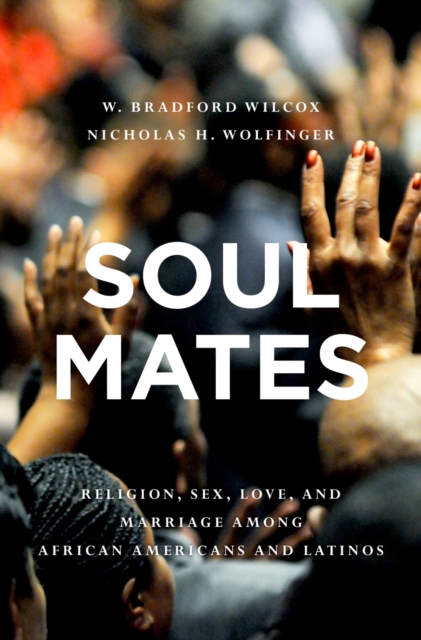 Soul Mates : Religion, Sex, Love, and Marriage among African Americans and Latinos, EPUB eBook