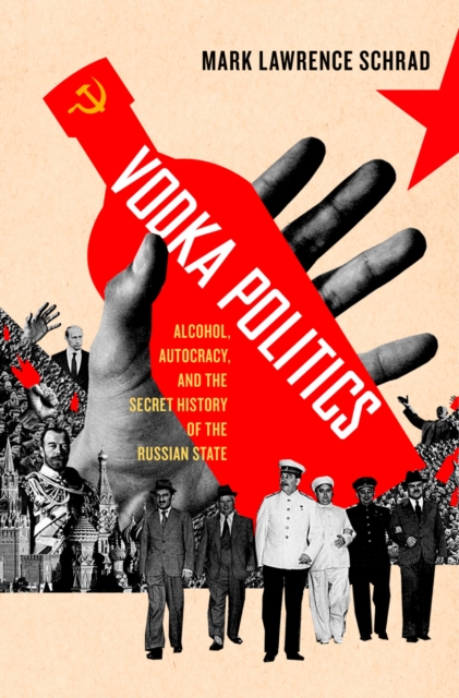 Vodka Politics : Alcohol, Autocracy, and the Secret History of the Russian State, EPUB eBook